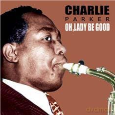 Charlie Parker: Charlie Parker - Oh Lady Be Good [CD]