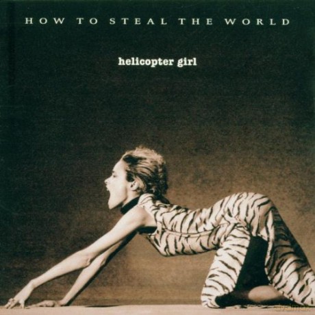 Helicopter Girl: How To Steal The World [CD]