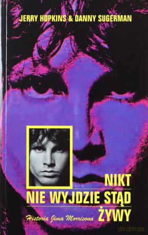Nikt nie wyjdzie stąd żywy. Historia J.Morrisona - Jerry Hopkins, Danny Sugerman [KSIĄŻKA]