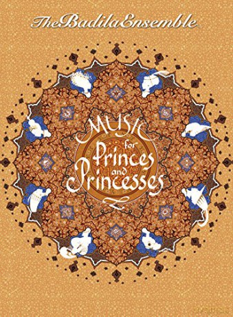 The Badila Ensemble: Music for Princes and Princesses [CD]