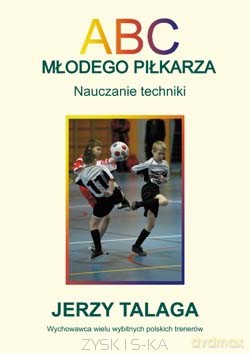 ABC Młodego Piłkarza. Naucz. Techniki - Jerzy Talaga [KSIĄŻKA]