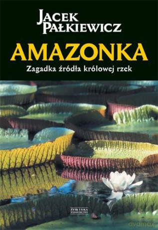 Amazonka - Jacek Pałkiewicz [KSIĄŻKA]