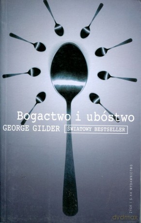 Bogactwo I Ubóstwo - George Gilder [KSIĄŻKA]