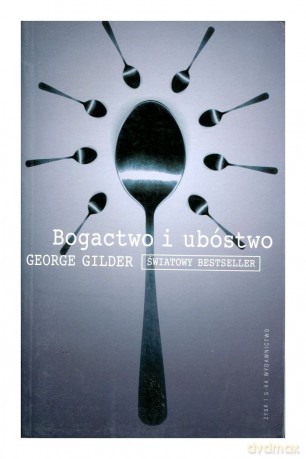 Bogactwo I Ubóstwo - George Gilder [KSIĄŻKA]