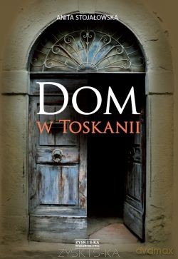 Dom W Toskanii - Anita Stojałowska [KSIĄŻKA]