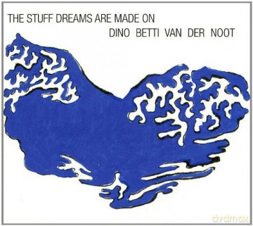 Dino Betti Van Der Noot: Stuff Dreams Are Made On [CD]
