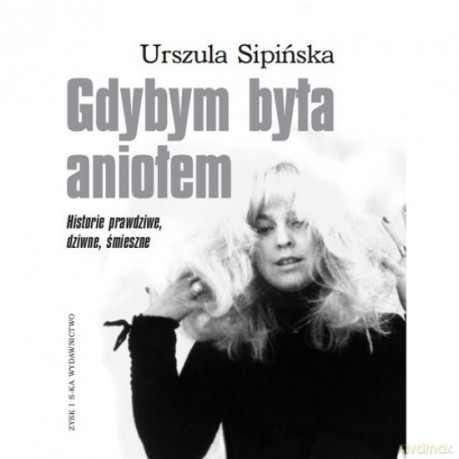 Gdybym była aniołem... Historie prawdziwe, dziwne, śmieszne - Urszula Sipińska [KSIĄŻKA]