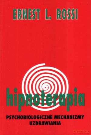Hipnoterapia. Psychobiologiczne mechanizmy uzdrawiania - Ernest L. Rossi[KSIĄŻKA]