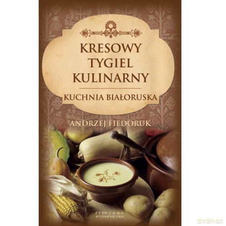 Kresowy Tygiel Kulinarny - Andrzej Fiedoruk [KSIĄŻKA]