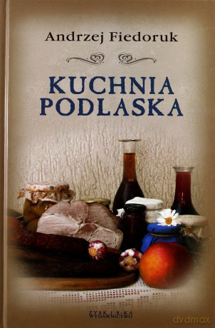 Kuchnia Podlaska - Andrzej Fiedoruk [KSIĄŻKA]