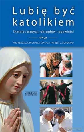 Lubię Być Katolikiem - Red. M.Leacha, I.Therese [KSIĄŻKA]