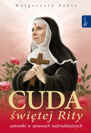 Cuda świętej Rity, patronki spraw najtrudniejszych - Małgorzata Pabis [KSIĄŻKA]