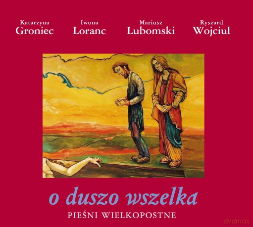 Katarzyna Groniec, Iwona Loranc, Mariusz Lubomski: O duszo wszelka - piesni wielkopostne (digipack) [CD]