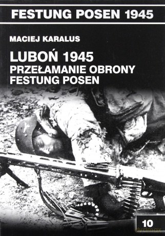 Luboń 1945. Przełamanie obrony Festung Posen - Maciej Karalus [KSIĄŻKA]