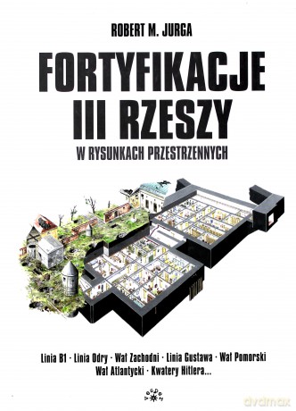 Fortyfikacje III Rzeszy w rysunkach przestrzennych - Robert M. Jurga [KSIĄŻKA]