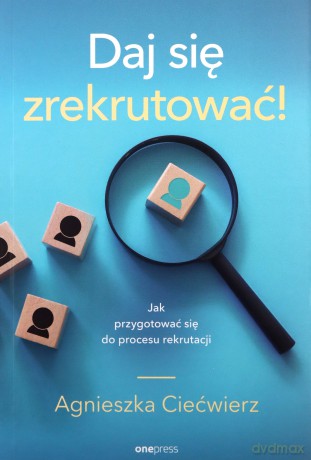 Daj się zrekrutować! Jak przygotować się do procesu rekrutacji - Agnieszka Ciećwierz [KSIĄŻKA]