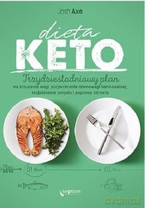 Dieta KETO. Trzydziestodniowy plan na zrzucenie wagi, przywrócenie równowagi hormonalnej, rozjaśnienie umysłu i poprawę zdrowia - Josh Axe [KSIĄŻKA]