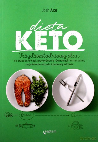 Dieta KETO. Trzydziestodniowy plan na zrzucenie wagi, przywrócenie równowagi hormonalnej, rozjaśnienie umysłu i poprawę zdrowia - Josh Axe [KSIĄŻKA]