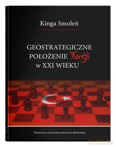 Geostrategiczne położenie Turcji w XXI wieku - Kinga Smoleń [KSIĄŻKA]