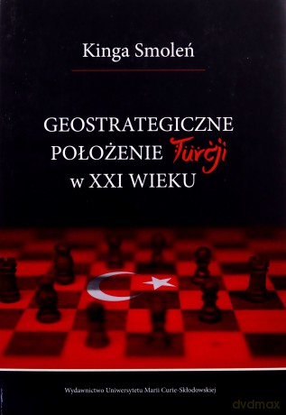 Geostrategiczne położenie Turcji w XXI wieku - Kinga Smoleń [KSIĄŻKA]