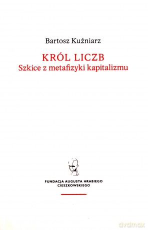 Król liczb. Szkice z metafizyki kapitalizmu - Bartosz Kuźniarz [KSIĄŻKA]