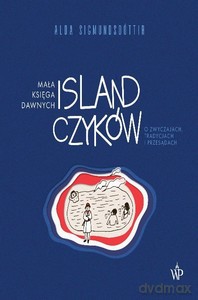 Mała księga dawnych Islandczyków. O zwyczajach, tradycjach i przesądach - Alda Sigmundsdóttir [KSIĄŻKA]