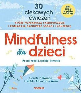 Mindfulness dla dzieci. Poczuj radość, spokój i kontrolę - Carole P. Roman, J. Robin Albertson-Wren [KSIĄŻKA]