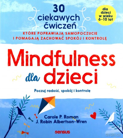 Mindfulness dla dzieci. Poczuj radość, spokój i kontrolę - Carole P. Roman, J. Robin Albertson-Wren [KSIĄŻKA]