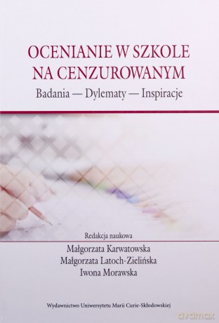 Ocenianie w szkole na cenzurowanym. Badania - Dylematy - Inspiracje [KSIĄŻKA]