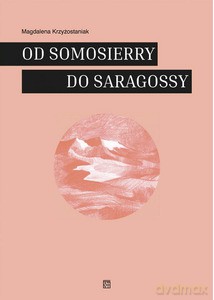 Od Samosierry do Saragossy. Pamiętnikarskie i literackie świadectwa udziału Polaków w hiszpańskiej wojnie o niepodległość - Magdalena Krzyżostaniak [KSIĄŻKA]