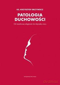 Patologia duchowości - Krzysztof Grzywocz ks. [KSIĄŻKA]