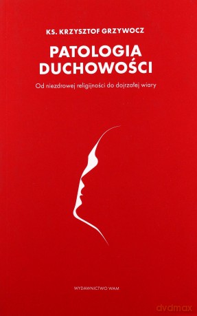 Patologia duchowości - Krzysztof Grzywocz ks. [KSIĄŻKA]