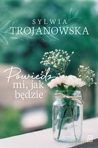 Powiedz mi, jak będzie - Sylwia Trojanowska [KSIĄŻKA]
