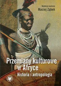 Przemiany kulturowe w Afryce. Historia i antropologia [KSIĄŻKA]
