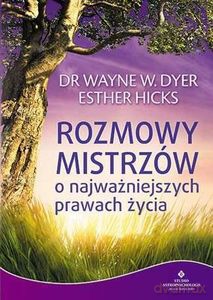 Rozmowy Mistrzów o najważniejszych prawach życia - Wayne W. Dyer, Esther Hicks [KSIĄŻKA]