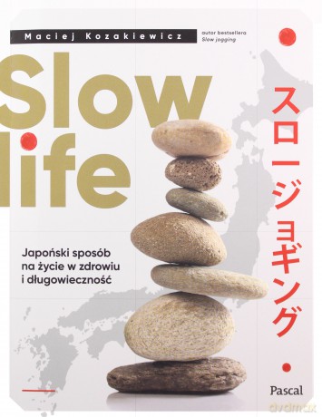 Slow life. Japoński sposób na życie w zdrowiu i długowieczność - Maciej Kozakiewicz [KSIĄŻKA]