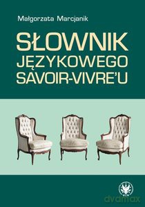 Słownik językowego savoir-vivre'u - Małgorzata Marcjanik [KSIĄŻKA]