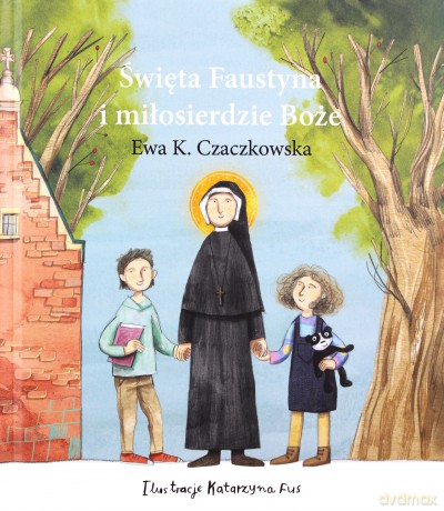 Święta Faustyna i miłosierdzie Boże - Ewa Czaczkowska [KSIĄŻKA]
