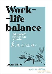 Work- life balance. Jak znaleźć równowagę w duchu kaizen - Aneta Wątor [KSIĄŻKA]