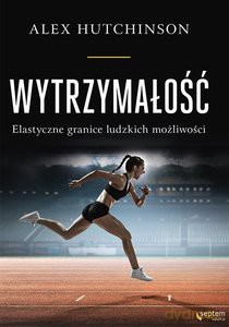 Wytrzymałość Elastyczne granice ludzkich możliwości - Alex Hutchinson [KSIĄŻKA]