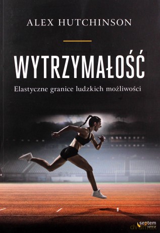 Wytrzymałość Elastyczne granice ludzkich możliwości - Alex Hutchinson [KSIĄŻKA]