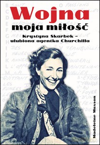 Wojna moja miłość. Krystyna Skarbek - ulubiona agentka Churchilla  - Madelaine Masson [KSIĄŻKA]