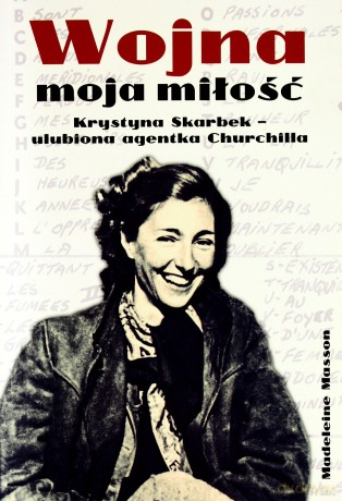 Wojna moja miłość. Krystyna Skarbek - ulubiona agentka Churchilla  - Madelaine Masson [KSIĄŻKA]