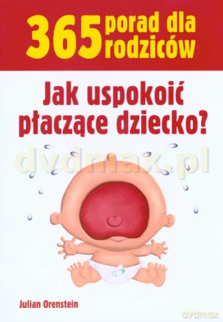 365 porad jak uspokoić płaczące dziecko - Julian Orenstein [KSIĄŻKA]