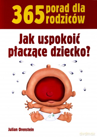 365 porad jak uspokoić płaczące dziecko - Julian Orenstein [KSIĄŻKA]