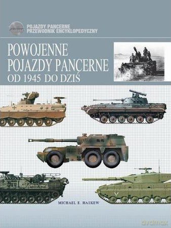 Powojenne pojazdy pancerne. Od 1945 do dziś - Michael E. Haskew [KSIĄŻKA]