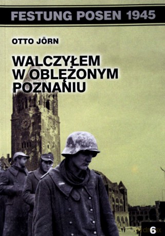 Festung Posen. Walczyłem w oblężonym Poznaniu - Otto Jorn [KSIĄŻKA]