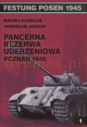 Festung Posen 1945. Pancerna rezerwa uderzeniowa - Maciej Karalus, Jarosław Jerza [KSIĄŻKA]