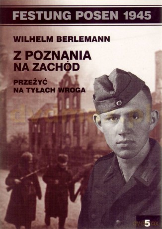Festung Posen 1945. Z Poznania na Zachód - Wilhelm Berlemann [KSIĄŻKA]