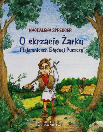 O skrzacie Żarku... - Magdalena Sprenger [KSIĄŻKA]